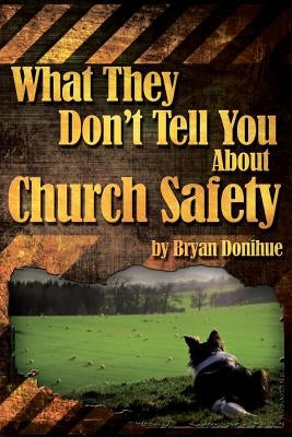 What They Don't Tell You About Church Safety by Donihue, Bryan