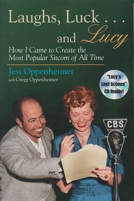Laughs, Luck . . . and Lucy: How I Came to Create the Most Popular Sitcom of All Time (Includes CD) [With Audio Excerpts from I Love Lucy and Radio Sh by Oppenheimer, Jess