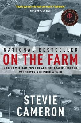 On the Farm: Robert William Pickton and the Tragic Story of Vancouver's Missing Women by Cameron, Stevie