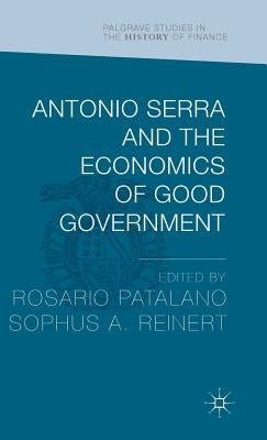 Antonio Serra and the Economics of Good Government by Reinert, Sophus