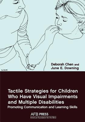 Tactile Strategies for Children Who Have Visual Impairments and Multiple Disabilities: Promoting Communication and Learning Skills by Chen, Deborah