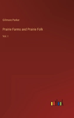 Prairie Farms and Prairie Folk: Vol. I by Parker, Gillmore