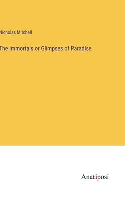 The Immortals or Glimpses of Paradise by Mitchell, Nicholas