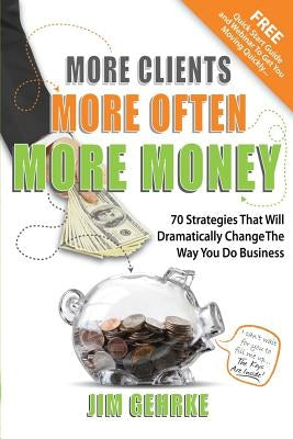 More Clients... More Often... More Money: 70 Strategies That Will Dramatically Change The Way You Do Business by Gehrke, Olivia