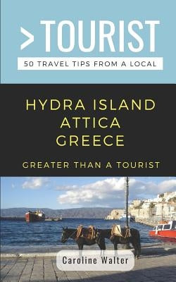Greater Than a Tourist- Hydra Island Attica Greece: 50 Travel Tips from a Local by Tourist, Greater Than a.