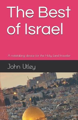 The Best of Israel: A notetaking device for the Holy Land traveler by Utley, John