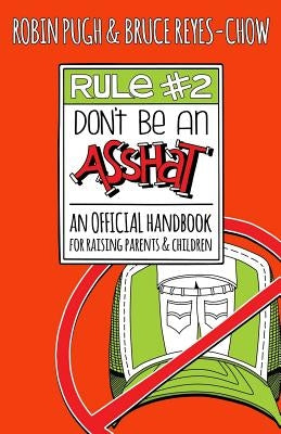Rule #2: Don't Be an Asshat: An Official Handbook for Raising Parents and Children by Pugh, Robin