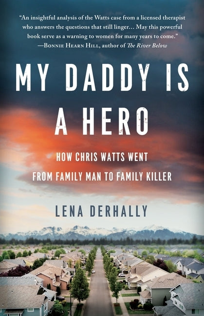 My Daddy is a Hero: How Chris Watts Went from Family Man to Family Killer by Derhally, Lena