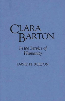 Clara Barton: In the Service of Humanity by Burton, David H.