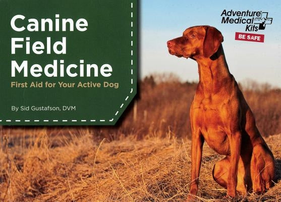 Canine Field Medicine: First Aid for Your Active Dog by Gustafson, Sid