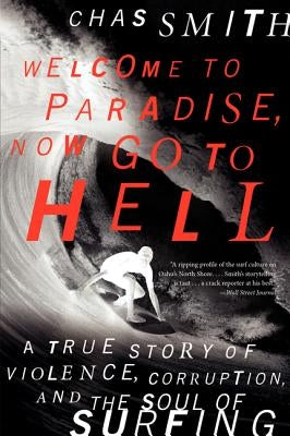 Welcome to Paradise, Now Go to Hell: A True Story of Violence, Corruption, and the Soul of Surfing by Smith, Chas
