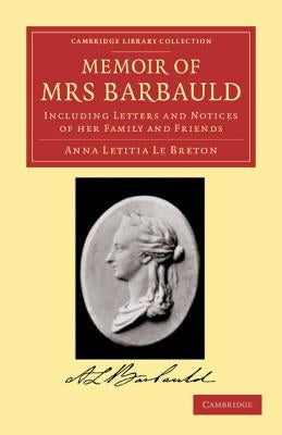 Memoir of Mrs Barbauld: Including Letters and Notices of Her Family and Friends by Le Breton, Anna Letitia