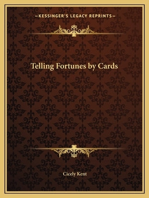 Telling Fortunes by Cards by Kent, Cicely