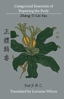 Categorized Essentials of Repairing the Body: Zheng Ti Lei Yao &#27491;&#39636;&#39006;&#35201; by Wilcox, Lorraine