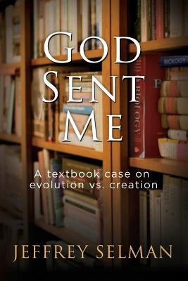 God Sent Me: A textbook case on evolution vs. creation by Selman, Jeffrey M.