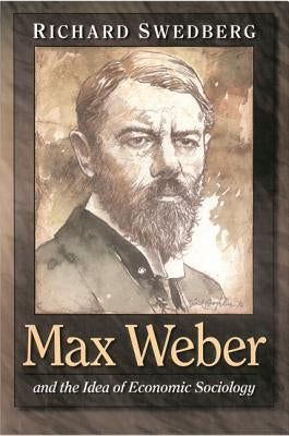 Max Weber and the Idea of Economic Sociology by Swedberg, Richard