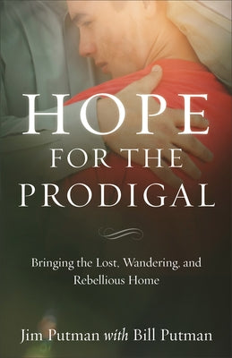 Hope for the Prodigal: Bringing the Lost, Wandering, and Rebellious Home by Putman, Jim