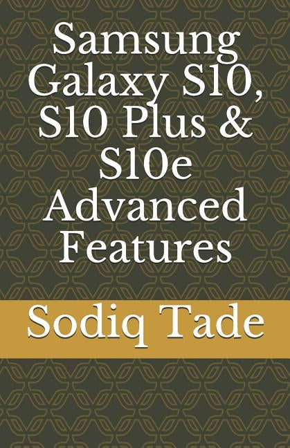 Samsung Galaxy S10, S10 Plus & S10e Advanced Features by Tade, Sodiq