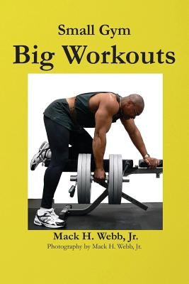 Small Gym Big Workout by Webb, Mack H., Jr.