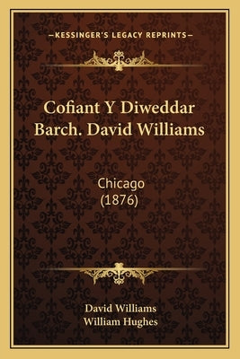 Cofiant y Diweddar Barch. David Williams: Chicago (1876) by Williams, David