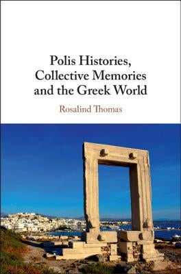 Polis Histories, Collective Memories and the Greek World by Thomas, Rosalind