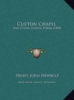 Clifton Chapel: And Other School Poems (1908) by Newbolt, Henry John