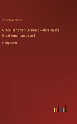 Grace Harlowe's Overland Riders on the Great American Desert: in large print by Chase, Josephine
