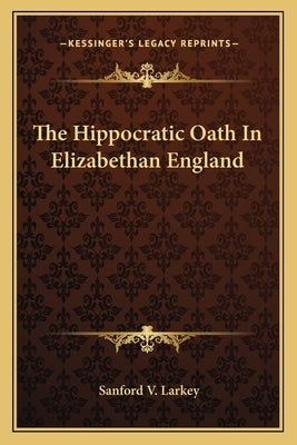 The Hippocratic Oath in Elizabethan England by Larkey, Sanford V.
