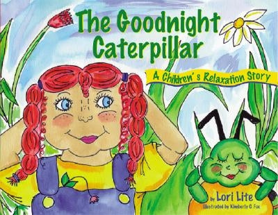 Goodnight Caterpillar: A Relaxation Story for Kids Introducing Muscle Relaxation and Breathing to Improve Sleep, Reduce Stress, and Control A by Lite, Lori