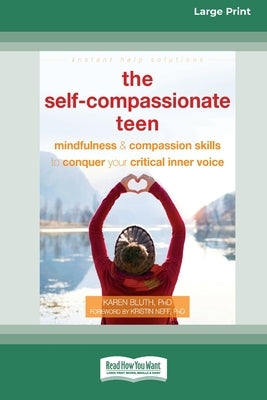 The Self-Compassionate Teen: Mindfulness and Compassion Skills to Conquer Your Critical Inner Voice [16pt Large Print Edition] by Bluth, Karen