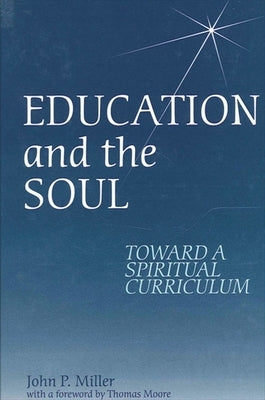Education and the Soul: Toward a Spiritual Curriculum by Miller, John P.