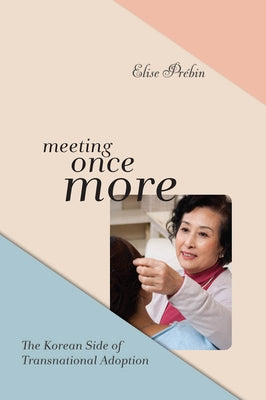 Meeting Once More: The Korean Side of Transnational Adoption by Pr&#233;bin, Elise M.