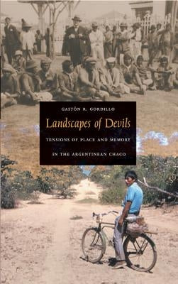 Landscapes of Devils: Tensions of Place and Memory in the Argentinean Chaco by Gordillo, Gastón R.