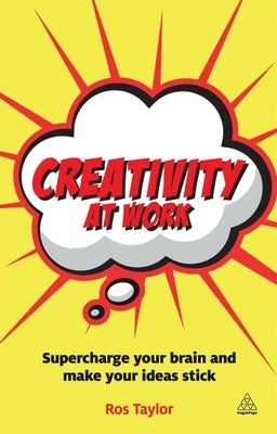 Creativity at Work: Supercharge Your Brain and Make Your Ideas Stick by Taylor, Ros