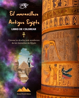 El maravilloso Antiguo Egipto - Libro de colorear creativo para entusiastas de las civilizaciones antiguas: Coloree los diseños más asombrosos de las by Editions, Ancient World