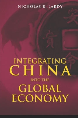 Integrating China Into the Global Economy by Lardy, Nicholas R.