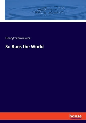 So Runs the World by Sienkiewicz, Henryk