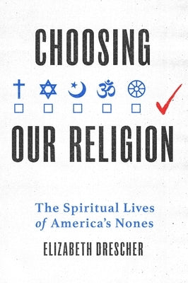 Choosing Our Religion: The Spiritual Lives of America's Nones by Drescher, Elizabeth
