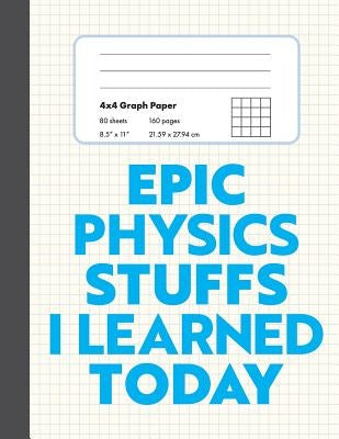 Epic Physics Stuffs I Learned Today: 8.5" x 11" 4x4 Graph Ruled Composition/Exercise Book, 160 pages, Perfect for Physics Students by Arts, Green Canopy