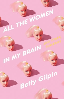 All the Women in My Brain: And Other Concerns by Gilpin, Betty