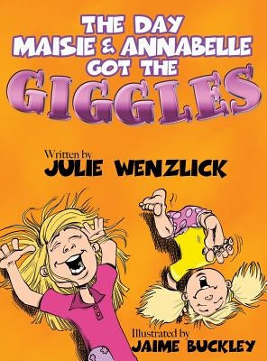 The Day Maisie and Annabelle Got the Giggles by Wenzlick, Julie