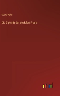 Die Zukunft der sozialen Frage by Adler, Georg
