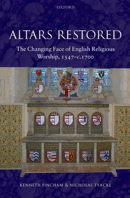 Altars Restored: The Changing Face of English Religious Worship, 1547-c.1700 by Fincham, Kenneth