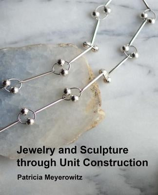 Jewelry and Sculpture Through Unit Construction by Meyerowitz, Jacob