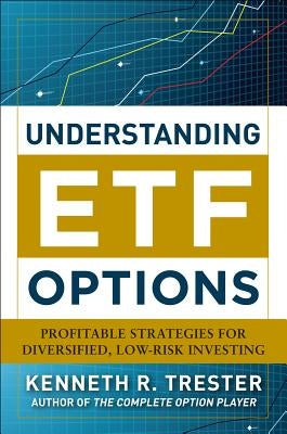Understanding Etf Options: Profitable Strategies for Diversified, Low-Risk Investing by Trester, Kenneth