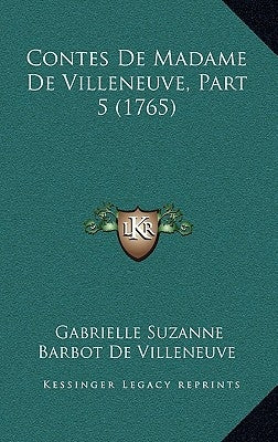 Contes De Madame De Villeneuve, Part 5 (1765) by Villeneuve, Gabrielle Suzanne Barbot De