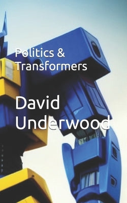 Politics & Transformers by Underwood, David