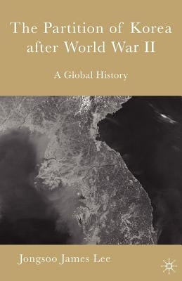 The Partition of Korea After World War II: A Global History by James Lee, Jongsoo