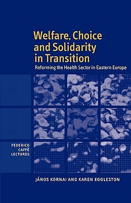 Welfare, Choice and Solidarity in Transition: Reforming the Health Sector in Eastern Europe by Kornai, János