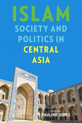 Islam, Society, and Politics in Central Asia by Jones, Pauline